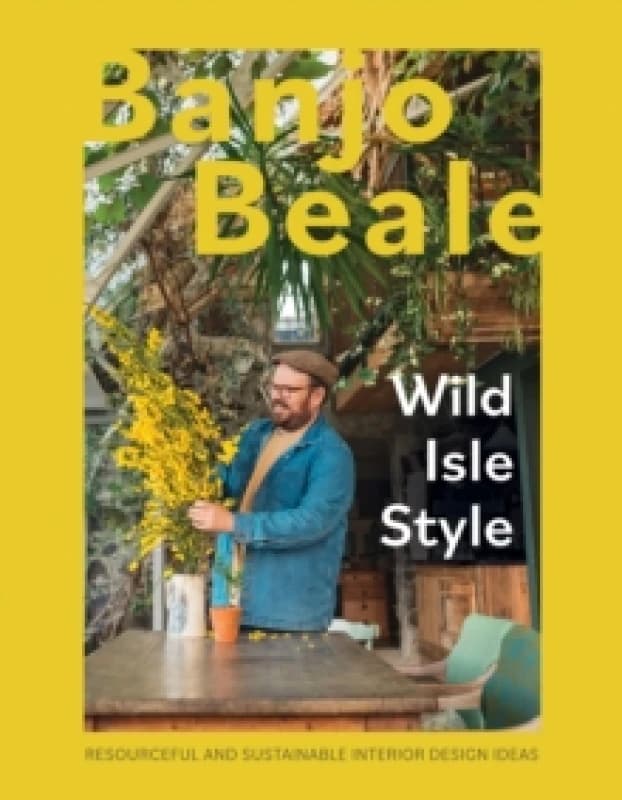 Wild Isle Style : Resourceful And Sustainable Interior Design Ideas Hardback