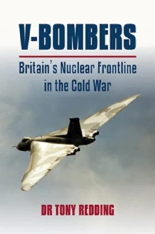 V-Bombers : Britain's Nuclear Frontline in the Cold War Hardback