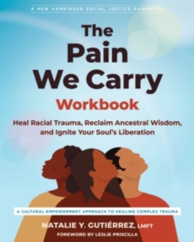 The Pain We Carry Workbook : Heal Racial Trauma, Reclaim Ancestral Wisdom, and Ignite Your Souls Liberation Paperback / softback