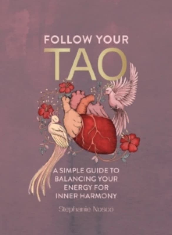 Follow Your Tao : A Simple Guide to Balancing Your Energy for Inner Harmony Hardback
