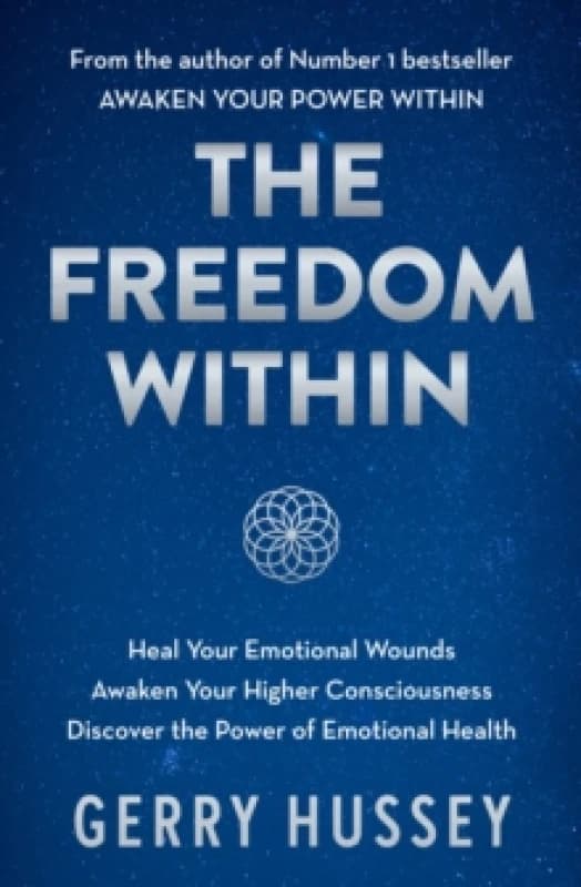 The Freedom Within : Heal Your Emotional Wounds. Awaken Your Higher Consciousness. Discover the Power of Emotional Health. Paperback / softback