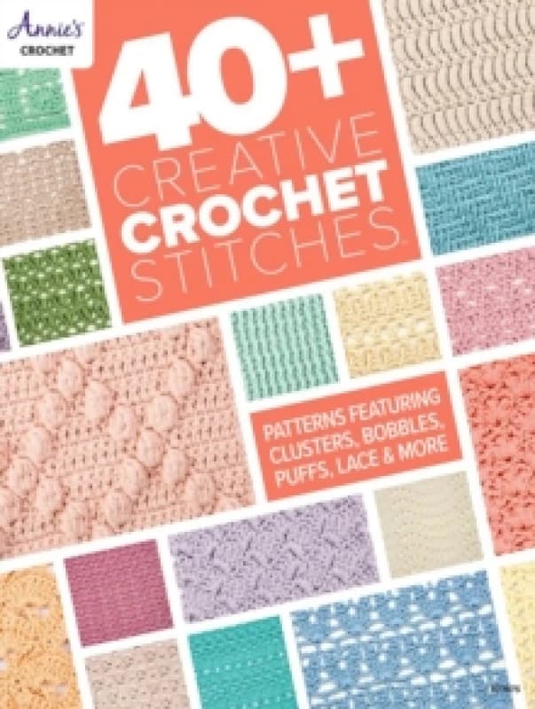 40+ Creative Crochet Stitches : Patterns Featuring Clusters, Bobbles, Puffs, Lace & More Paperback / softback