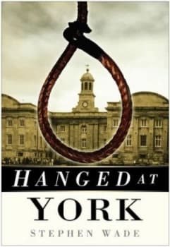 Hanged at York by Stephen Wade Book