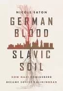 german blood slavic soil how nazi konigsberg became soviet kaliningrad