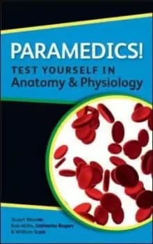Paramedics - test yourself in anatomy and physiology by Katherine M. A Rogers