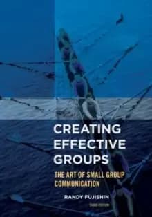Creating Effective Groups : The Art of Small Group Communication
