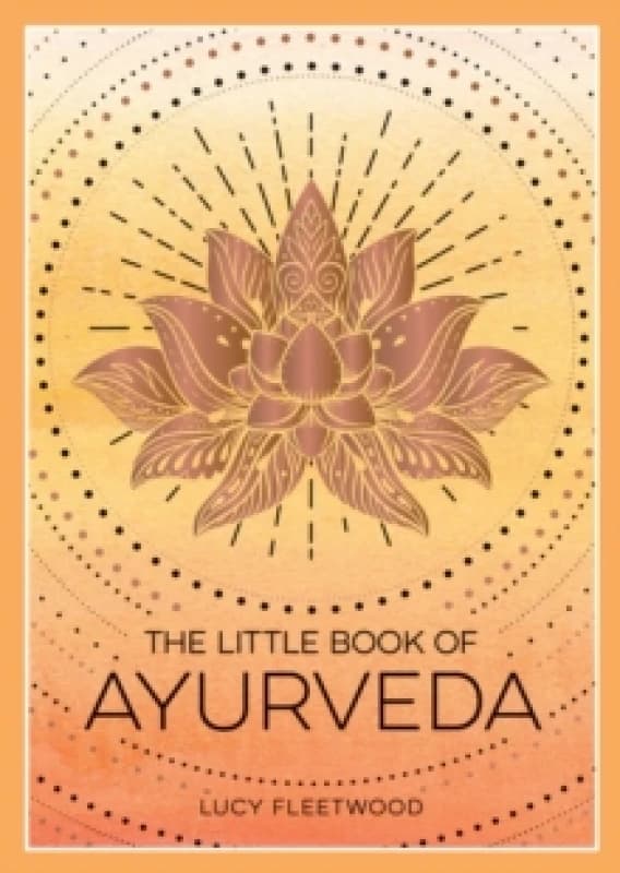 The Little Book of Ayurveda : A Beginner's Guide to the Art of Balancing Mind, Body and Spirit Paperback / softback