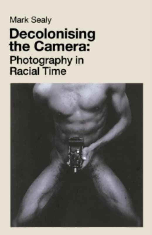 Decolonising the Camera : Photography in Racial Time Paperback / softback