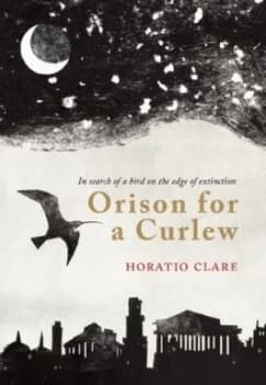 Orison for a Curlew by Horatio Clare Hardback