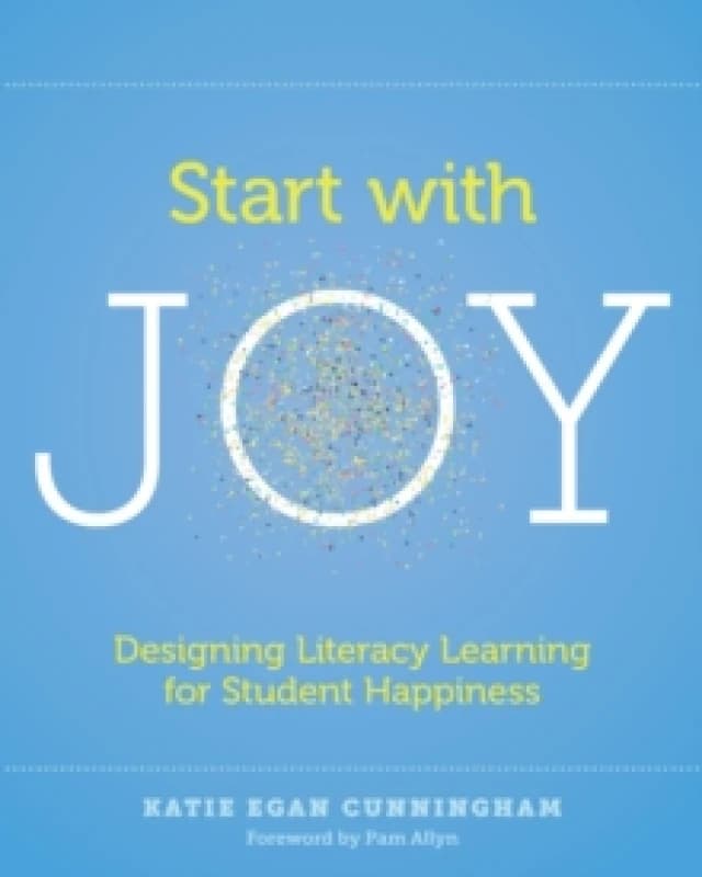 start with joy designing literacy learning for student happiness 9781625312839
