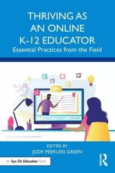Thriving as an Online K-12 EducatorEssential Practices from the Field