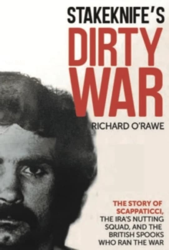 Stakeknife's Dirty War : The Inside Story of Scappaticci, the IRA's Nutting Squad and the British Spooks Who Ran the War Paperback / softback