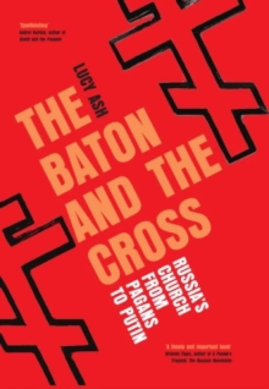 The Baton and the Cross : Russia's Church from Pagans to Putin Hardback