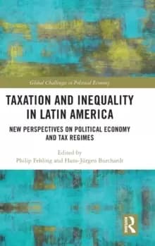 Taxation and Inequality in Latin America : New Perspectives on Political Economy and Tax Regimes