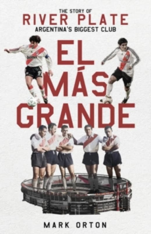 El Mas Grande : The Story of River Plate, Argentina's Biggest Club Hardback