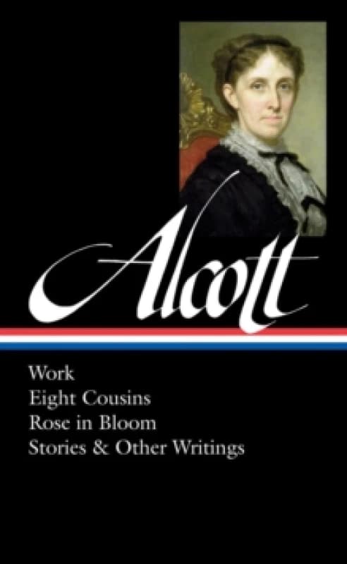 Louisa May Alcott : Work, Eight Cousins, Rose in Bloom, Stories & Other Writings Hardback