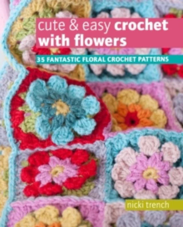 Cute & Easy Crochet with Flowers : 35 Fantastic Floral Crochet Patterns Paperback / softback