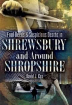 Foul Deeds and Suspicious Deaths in Shrewsbury and around Shropshire by David John Cox Paperback