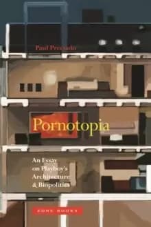 Pornotopia : An Essay on Playboys Architecture and Biopolitics
