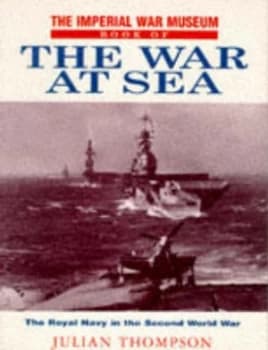 The Imperial War Museum Book of the War at Sea by Julian Thompson Book