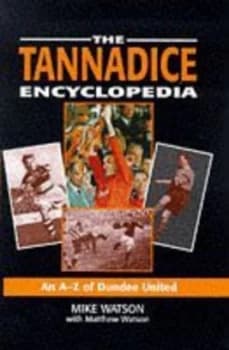 The Tannadice Encyclopedia by Mike Watson and Matthew Watson Book