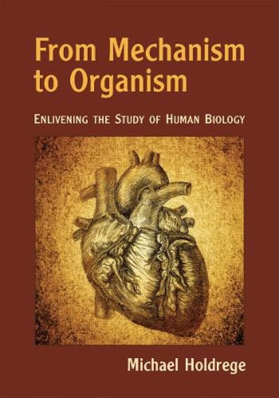 From Mechanism to Organism : Enlivening the Study of Human Biology Paperback / softback
