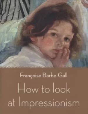 How to look at Impressionism by Franoise Barbe-Gall
