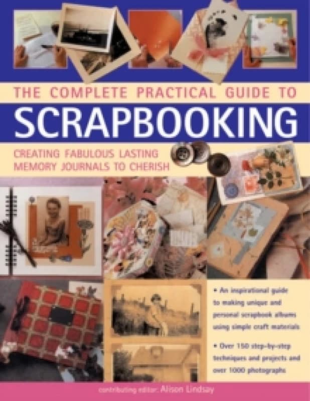 Complete Practical Guide to Scrapbooking : Creating Fabulous Lasting Memory Journals to Cherish Hardback