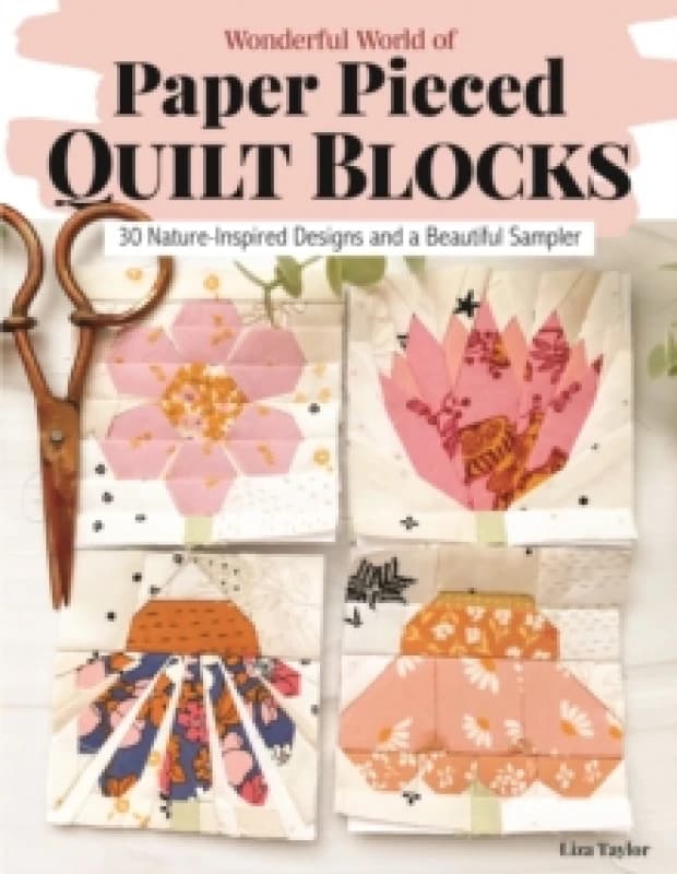 Wonderful World of Paper Pieced Quilt Blocks : 30 Nature-Inspired Designs and Beautiful Sampler Projects Paperback / softback