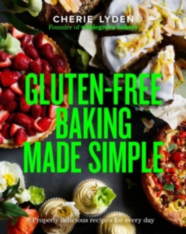 Gluten-Free Baking Made Simple : Properly delicious recipes for every day Hardback