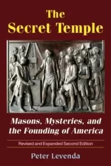 The Secret Temple : Masons, Mysteries, and the Founding of America (Revised and Expanded Second Edition)