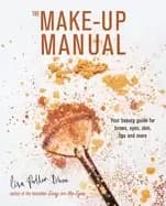make up manual your beauty guide for brows eyes skin lips and more