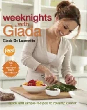 weeknights with giada quick and simple recipes to revamp dinner a cookbook
