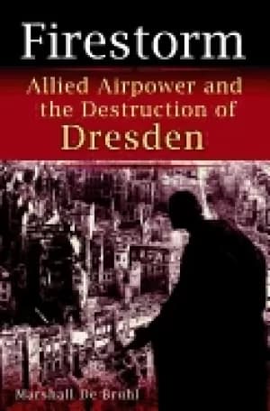 firestorm allied airpower and the destruction of dresden