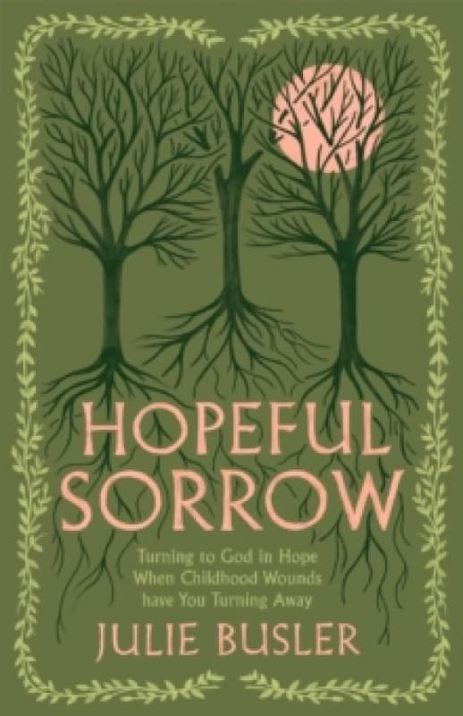 Hopeful Sorrow : Turning to God in Hope When Childhood Wounds Have You Turning Away Paperback
