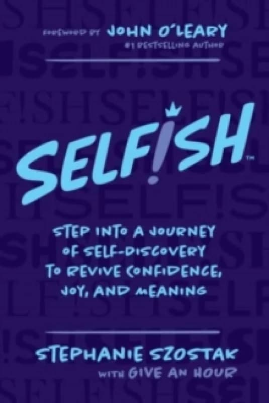 Selfish : Step Into a Journey of Self-Discovery to Revive Confidence, Joy, and Meaning Paperback / softback