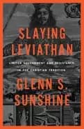 slaying leviathan limited government and resistance in the christian tradit