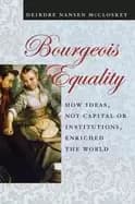 bourgeois equality how ideas not capital or institutions enriched the world