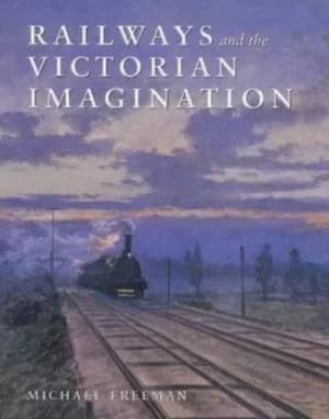 Railways and the Victorian imagination by Michael Freeman