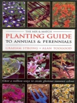 The Mix and Match Planting Guide to Annuals and Perennials by Graham Strong and Alan R Toogood Hardback
