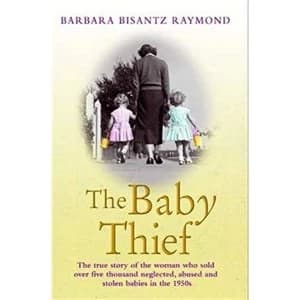 The Baby Thief: The True Story of the Woman Who Sold Over Five Thousand Neglected, Abused and Stolen Babies in the 1950s. by...