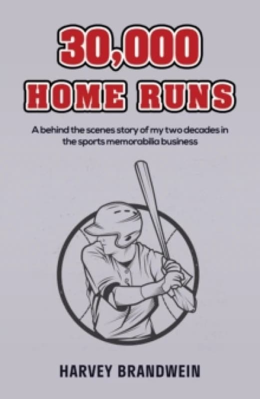 30,000 Home Runs : A behind the scenes story of my two decades in the sports memorabilia business Paperback / softback