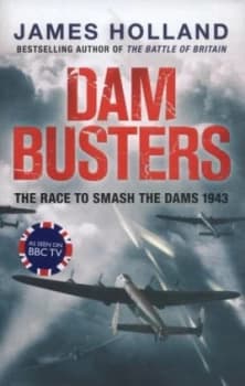 Dam Busters by James Holland Hardback