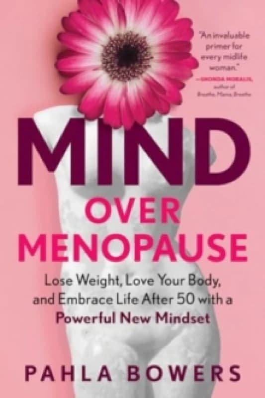 Mind Over Menopause : Lose Weight, Love Your Body, and Embrace Life After 50 with a Powerful New Mindset Paperback / softback