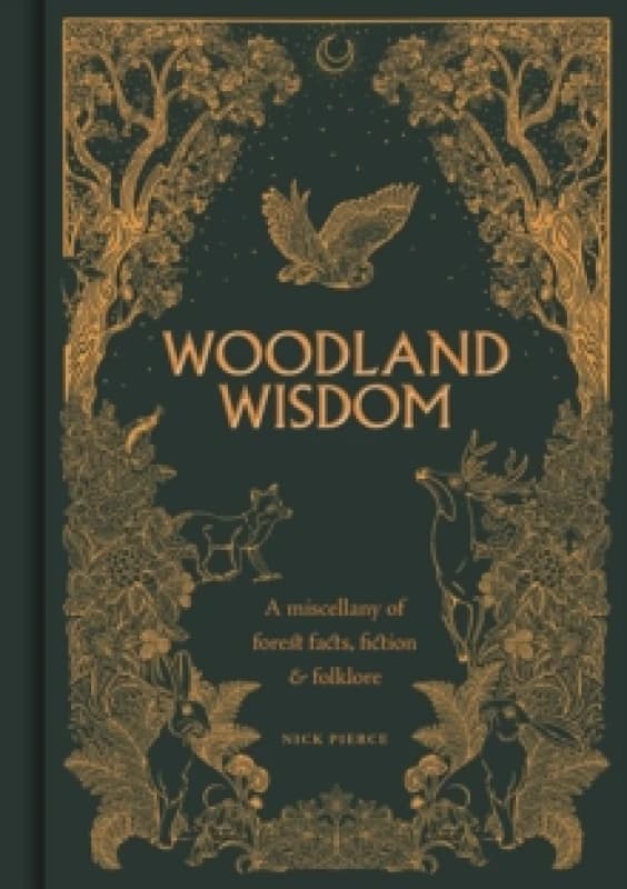 Woodland Wisdom : A Miscellany of Forest Facts, Fiction & Folklore Hardback