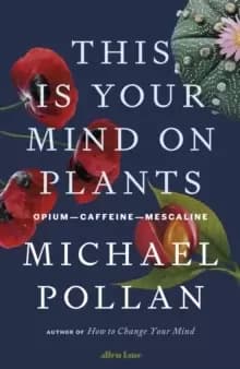 This Is Your Mind On Plants : Opium-Caffeine-Mescaline