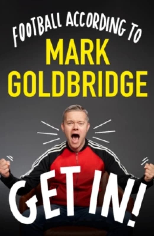 Get In! : Football according to Mark Goldbridge Hardback