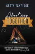adventuring together how to create connections and make lasting memories wi