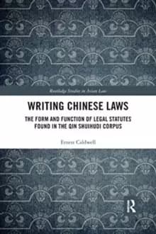 Writing Chinese Laws : The Form and Function of Legal Statutes Found in the Qin Shuihudi Corpus