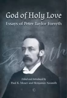 God of Holy Love PB : Essays of Peter Taylor Forsyth